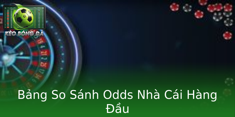 Bảng So Sánh Odds Nhà Cái Hàng Đầu Bảng So Sánh Odds Nhà Cái Hàng Đầu