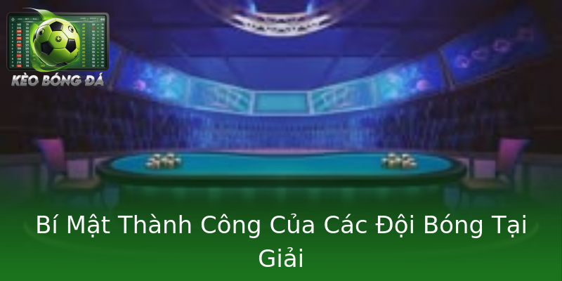 Bí Mật Thành Công Của Các Đội Bóng Tại Giải Bí Mật Thành Công Của Các Đội Bóng Tại Giải