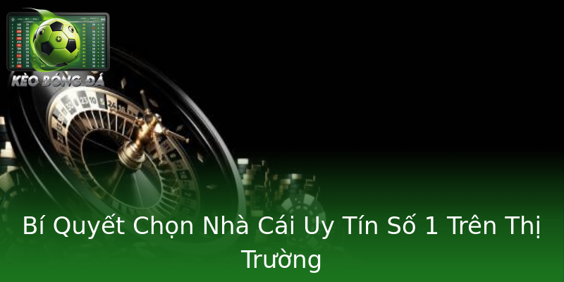 Bí Quyết Chọn Nhà Cái Uy Tín Số 1 Trên Thị Trường Bí Quyết Chọn Nhà Cái Uy Tín Số 1 Trên Thị Trường