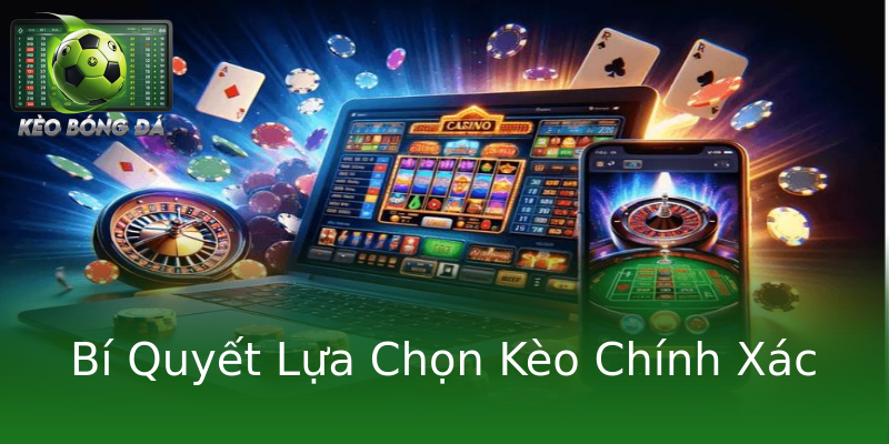 Bí Quyết Lựa Chọn Kèo Chính Xác Bí Quyết Lựa Chọn Kèo Chính Xác
