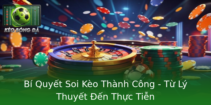 Bí Quyết Soi Kèo Thành Công - Từ Lý Thuyết Đến Thực Tiễn Bí Quyết Soi Kèo Thành Công - Từ Lý Thuyết Đến Thực Tiễn