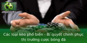 Các Loại Kèo Phổ Biến 2025 - Bí Quyết Thành Công 90% 10 Cac Loai Keo Pho Bien Bi Quyet Chinh Phuc Thi Truong Cuoc Bong A