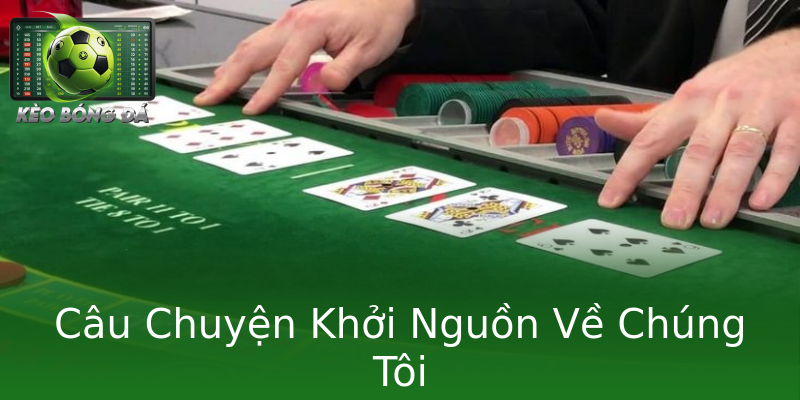 Câu Chuyện Khởi Nguồn Về Chúng Tôi Câu Chuyện Khởi Nguồn Về Chúng Tôi