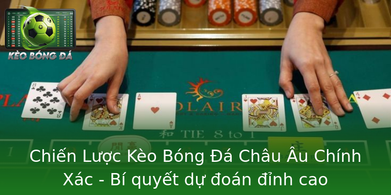 Chiến Lược Kèo Bóng Đá Châu Âu Chính Xác - Bí quyết dự đoán đỉnh cao Chiến Lược Kèo Bóng Đá Châu Âu Chính Xác - Bí quyết dự đoán đỉnh cao