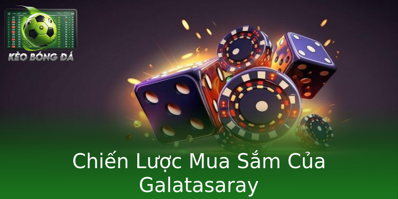 Chiến Lược Mua Sắm Của Galatasaray Chiến Lược Mua Sắm Của Galatasaray
