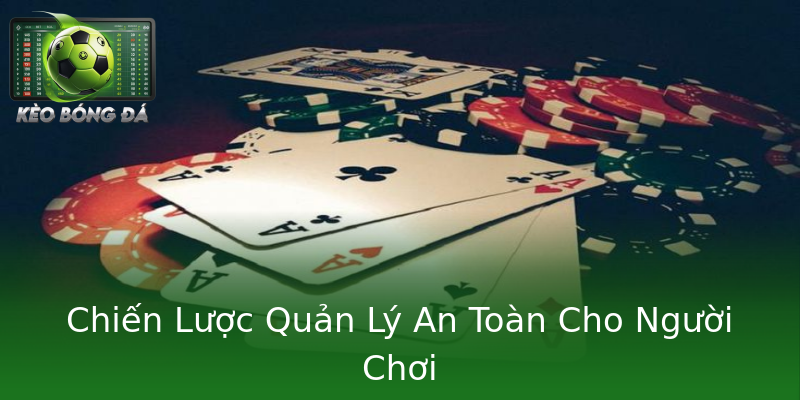 Chiến Lược Quản Lý An Toàn Cho Người Chơi Chiến Lược Quản Lý An Toàn Cho Người Chơi
