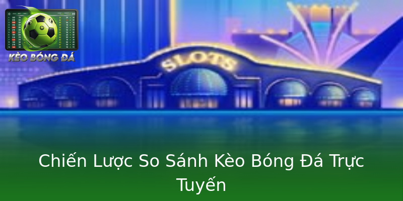 Chiến Lược So Sánh Kèo Bóng Đá Trực Tuyến Chiến Lược So Sánh Kèo Bóng Đá Trực Tuyến