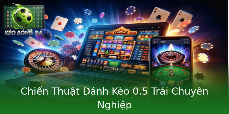 Chiến Thuật Đánh Kèo 0.5 Trái Chuyên Nghiệp Chiến Thuật Đánh Kèo 0.5 Trái Chuyên Nghiệp