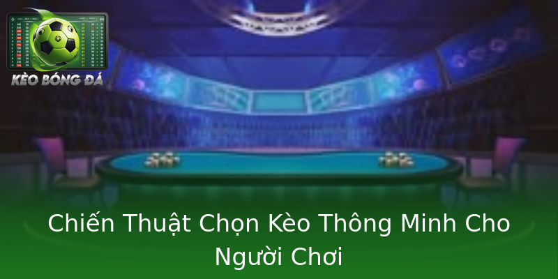 Chiến Thuật Chọn Kèo Thông Minh Cho Người Chơi Chiến Thuật Chọn Kèo Thông Minh Cho Người Chơi