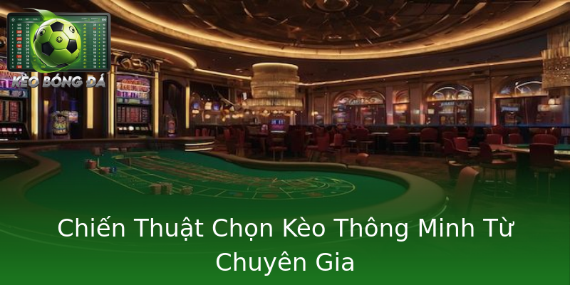 Chiến Thuật Chọn Kèo Thông Minh Từ Chuyên Gia Chiến Thuật Chọn Kèo Thông Minh Từ Chuyên Gia