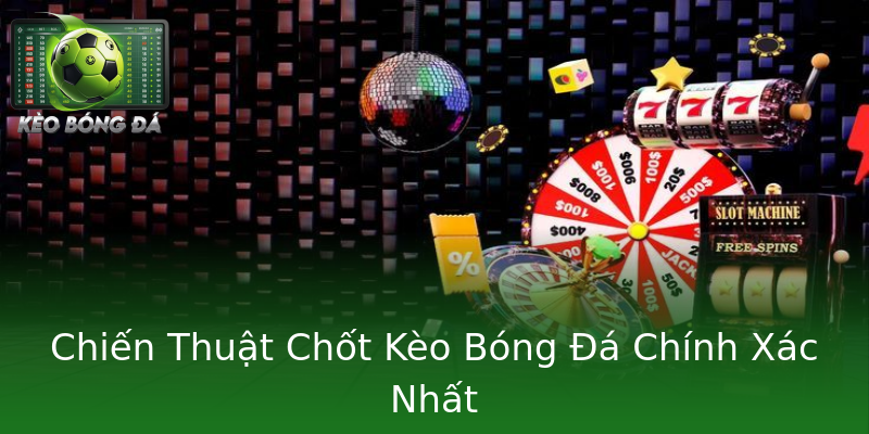 Chiến Thuật Chốt Kèo Bóng Đá Chính Xác Nhất Chiến Thuật Chốt Kèo Bóng Đá Chính Xác Nhất