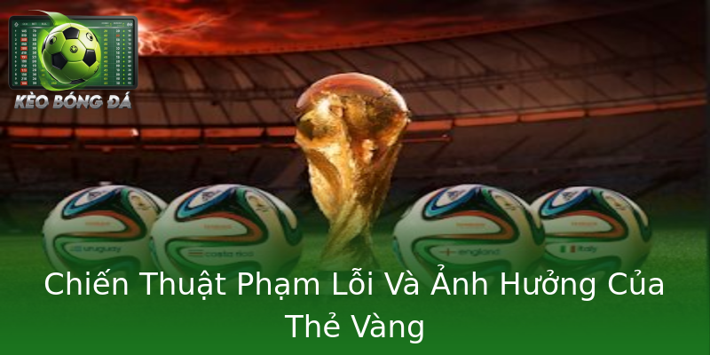 Chiến Thuật Phạm Lỗi Và Ảnh Hưởng Của Thẻ Vàng Chiến Thuật Phạm Lỗi Và Ảnh Hưởng Của Thẻ Vàng