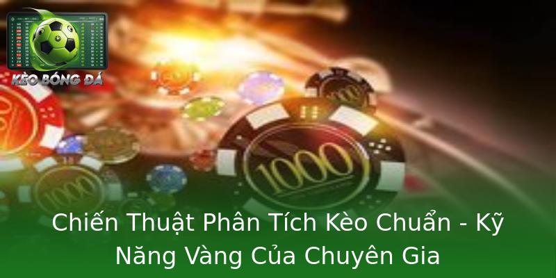 Chiến Thuật Phân Tích Kèo Chuẩn - Kỹ Năng Vàng Của Chuyên Gia Chiến Thuật Phân Tích Kèo Chuẩn - Kỹ Năng Vàng Của Chuyên Gia