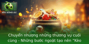 Chuyển nhượng những thương vụ cuối cùng - Những bước ngoặt tạo nên “Kèo Bóng Đá” gây sốc 4 Chuyen Nhuong Nhung Thuong Vu Cuoi Cung Nhung Buoc Ngoat Tao Nen Keo Bong A Gay Soc