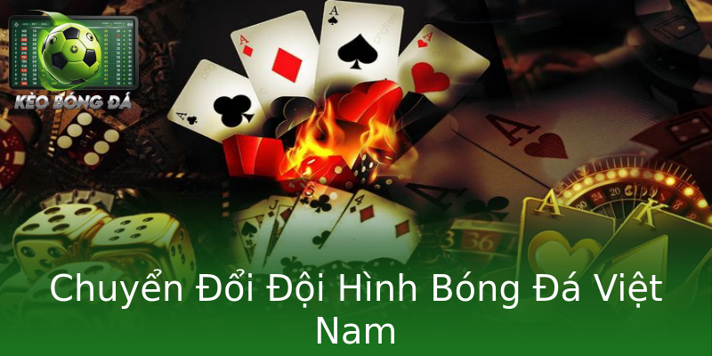 Chuyển Đổi Đội Hình Bóng Đá Việt Nam Chuyển Đổi Đội Hình Bóng Đá Việt Nam