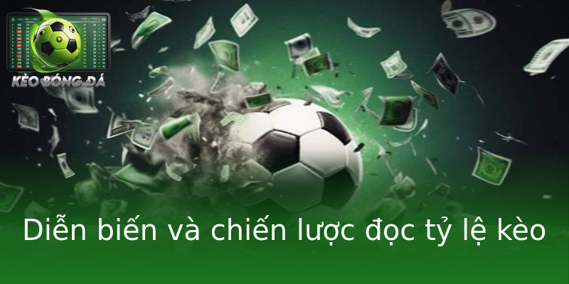Diễn biến và chiến lược đọc tỷ lệ kèo Diễn biến và chiến lược đọc tỷ lệ kèo