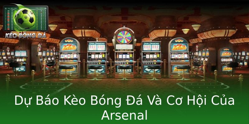 Dự Báo Kèo Bóng Đá Và Cơ Hội Của Arsenal Dự Báo Kèo Bóng Đá Và Cơ Hội Của Arsenal