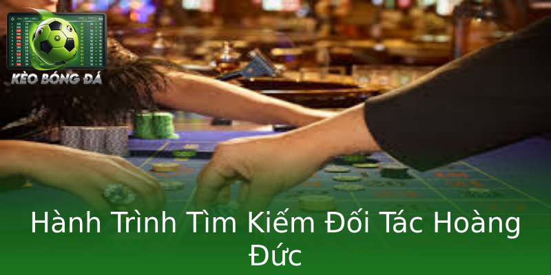 Hành Trình Tìm Kiếm Đối Tác Hoàng Đức Hành Trình Tìm Kiếm Đối Tác Hoàng Đức