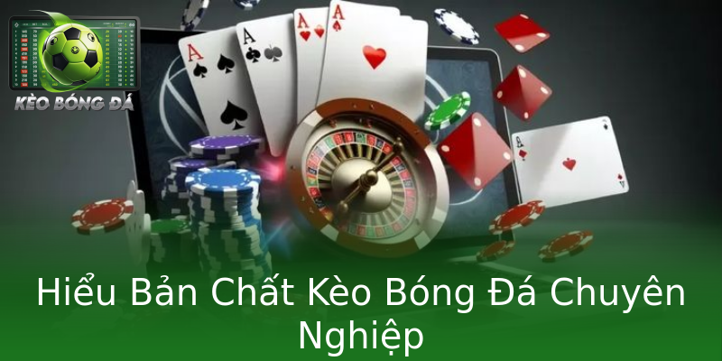 Hiểu Bản Chất Kèo Bóng Đá Chuyên Nghiệp Hiểu Bản Chất Kèo Bóng Đá Chuyên Nghiệp