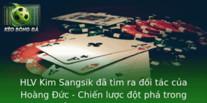 HLV Kim Sang-sik đã tìm ra đối tác của Hoàng Đức - Chiến lược đột phá trong chuyển nhượng Kèo Bóng Đá 7 Hlv Kim Sangsik A Tim Ra Oi Tac Cua Hoang Uc Chien Luoc Ot Pha Trong Chuyen Nhuong Keo Bong A