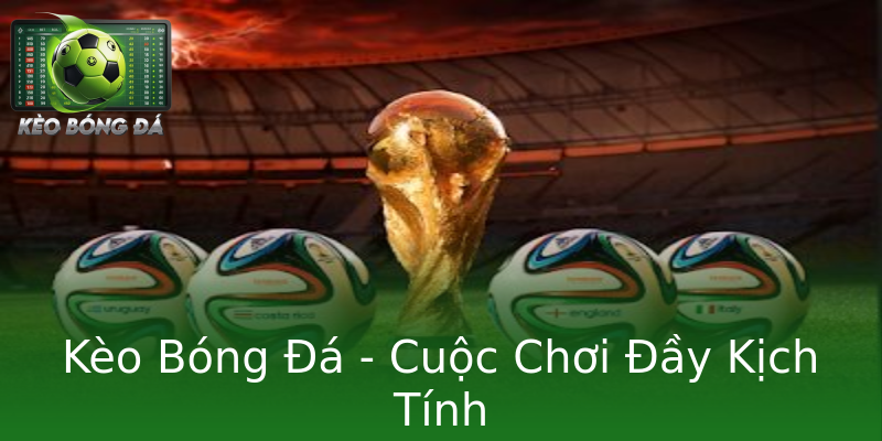 Kèo Bóng Đá - Cuộc Chơi Đầy Kịch Tính Kèo Bóng Đá - Cuộc Chơi Đầy Kịch Tính