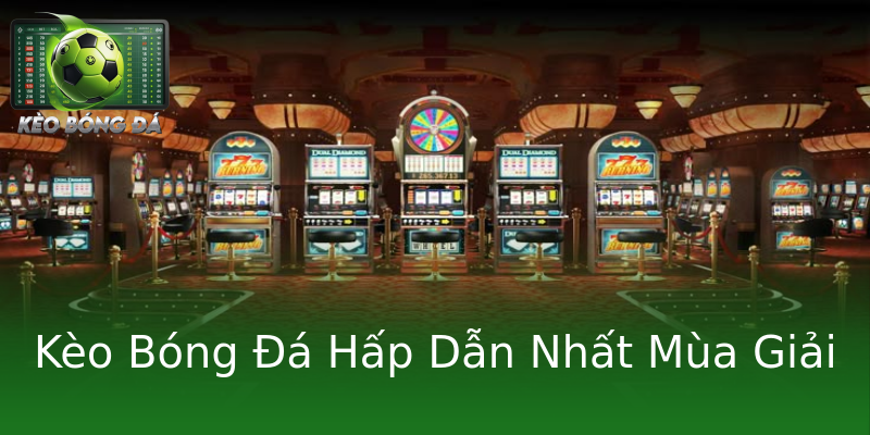 Kèo Bóng Đá Hấp Dẫn Nhất Mùa Giải Kèo Bóng Đá Hấp Dẫn Nhất Mùa Giải