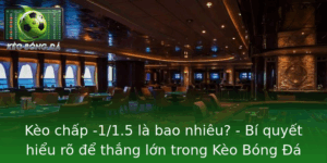 Kèo Chấp -1/1.5 Là Bao Nhiêu? Hướng Dẫn Chi Tiết A-Z 2 Keo Chap 115 La Bao Nhieu Bi Quyet Hieu Ro E Thang Lon Trong Keo Bong A