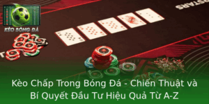 Kèo Chấp Bóng Đá - Chiến Thuật Đầu Tư Hiệu Quả A-Z 1 Keo Chap Trong Bong A Chien Thuat Va Bi Quyet Au Tu Hieu Qua Tu A Z