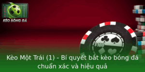 Kèo Một Trái (1) - Bí Quyết Bắt Kèo Chuẩn Xác 7 Keo Mot Trai 1 Bi Quyet Bat Keo Bong A Chuan Xac Va Hieu Qua