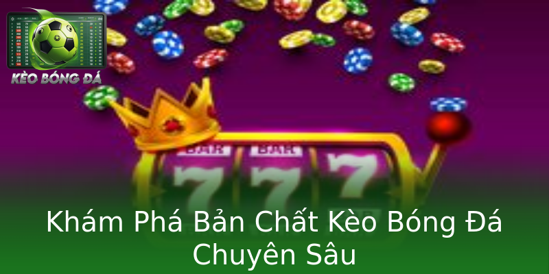 Khám Phá Bản Chất Kèo Bóng Đá Chuyên Sâu Khám Phá Bản Chất Kèo Bóng Đá Chuyên Sâu