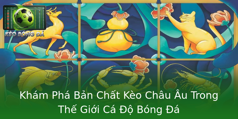 Khám Phá Bản Chất Kèo Châu Âu Trong Thế Giới Cá Độ Bóng Đá Khám Phá Bản Chất Kèo Châu Âu Trong Thế Giới Cá Độ Bóng Đá
