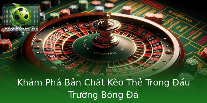 Khám Phá Bản Chất Kèo Thẻ Trong Đấu Trường Bóng Đá Khám Phá Bản Chất Kèo Thẻ Trong Đấu Trường Bóng Đá