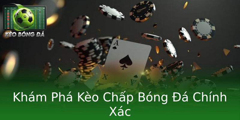 Khám Phá Kèo Chấp Bóng Đá Chính Xác Khám Phá Kèo Chấp Bóng Đá Chính Xác