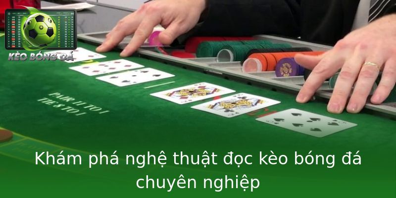 Khám phá nghệ thuật đọc kèo bóng đá chuyên nghiệp Khám phá nghệ thuật đọc kèo bóng đá chuyên nghiệp