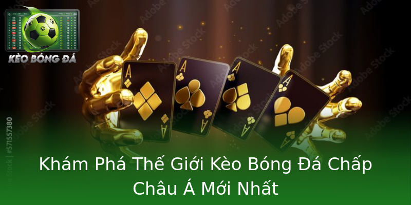 Khám Phá Thế Giới Kèo Bóng Đá Chấp Châu Á Mới Nhất Khám Phá Thế Giới Kèo Bóng Đá Chấp Châu Á Mới Nhất