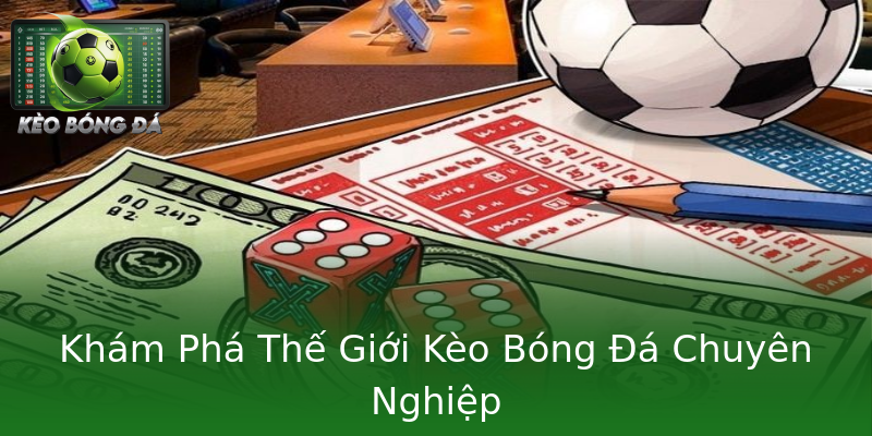 Khám Phá Thế Giới Kèo Bóng Đá Chuyên Nghiệp Khám Phá Thế Giới Kèo Bóng Đá Chuyên Nghiệp