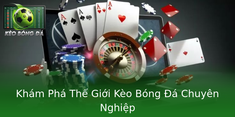 Khám Phá Thế Giới Kèo Bóng Đá Chuyên Nghiệp Khám Phá Thế Giới Kèo Bóng Đá Chuyên Nghiệp