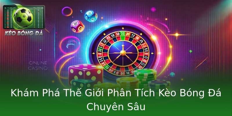 Khám Phá Thế Giới Phân Tích Kèo Bóng Đá Chuyên Sâu Khám Phá Thế Giới Phân Tích Kèo Bóng Đá Chuyên Sâu