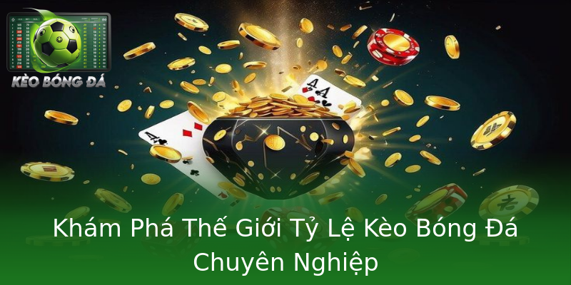 Khám Phá Thế Giới Tỷ Lệ Kèo Bóng Đá Chuyên Nghiệp Khám Phá Thế Giới Tỷ Lệ Kèo Bóng Đá Chuyên Nghiệp