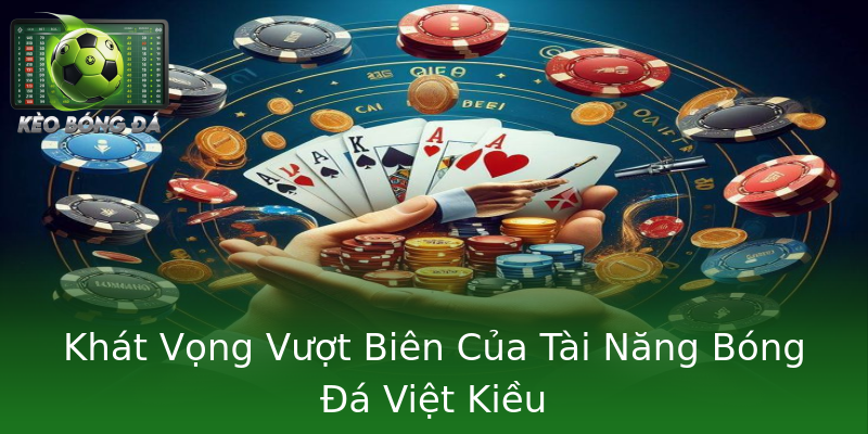 Khát Vọng Vượt Biên Của Tài Năng Bóng Đá Việt Kiều Khát Vọng Vượt Biên Của Tài Năng Bóng Đá Việt Kiều