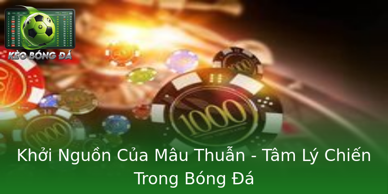 Khởi Nguồn Của Mâu Thuẫn - Tâm Lý Chiến Trong Bóng Đá Khởi Nguồn Của Mâu Thuẫn - Tâm Lý Chiến Trong Bóng Đá