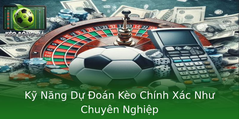 Kỹ Năng Dự Đoán Kèo Chính Xác Như Chuyên Nghiệp Kỹ Năng Dự Đoán Kèo Chính Xác Như Chuyên Nghiệp