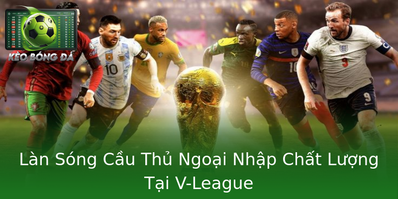 Làn Sóng Cầu Thủ Ngoại Nhập Chất Lượng Tại V-League Làn Sóng Cầu Thủ Ngoại Nhập Chất Lượng Tại V-League