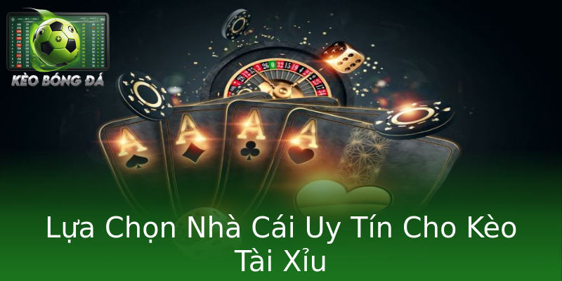 Lựa Chọn Nhà Cái Uy Tín Cho Kèo Tài Xỉu Lựa Chọn Nhà Cái Uy Tín Cho Kèo Tài Xỉu
