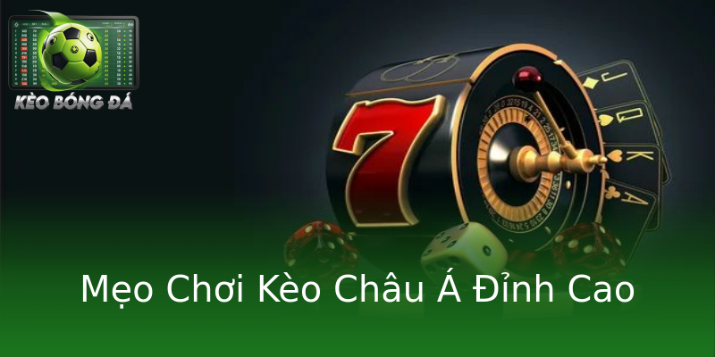 Mẹo Chơi Kèo Châu Á Đỉnh Cao Mẹo Chơi Kèo Châu Á Đỉnh Cao