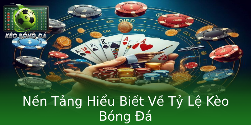 Nền Tảng Hiểu Biết Về Tỷ Lệ Kèo Bóng Đá Nền Tảng Hiểu Biết Về Tỷ Lệ Kèo Bóng Đá