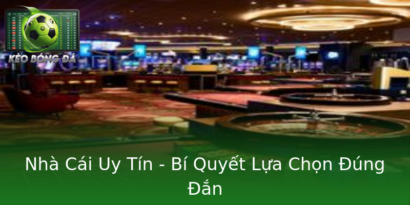 Nhà Cái Uy Tín - Bí Quyết Lựa Chọn Đúng Đắn Nhà Cái Uy Tín - Bí Quyết Lựa Chọn Đúng Đắn