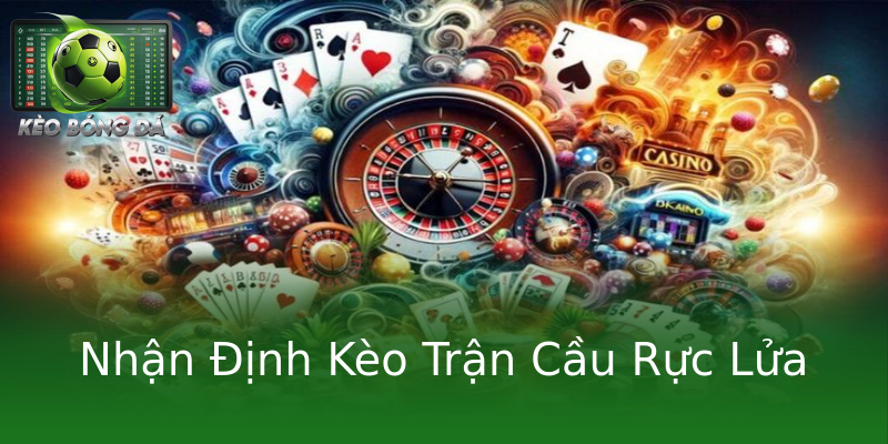Nhận Định Kèo Trận Cầu Rực Lửa Nhận Định Kèo Trận Cầu Rực Lửa