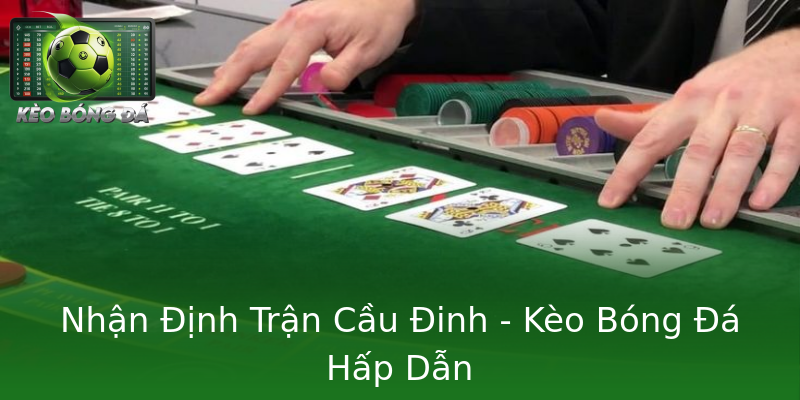 Nhận Định Trận Cầu Đinh - Kèo Bóng Đá Hấp Dẫn Nhận Định Trận Cầu Đinh - Kèo Bóng Đá Hấp Dẫn