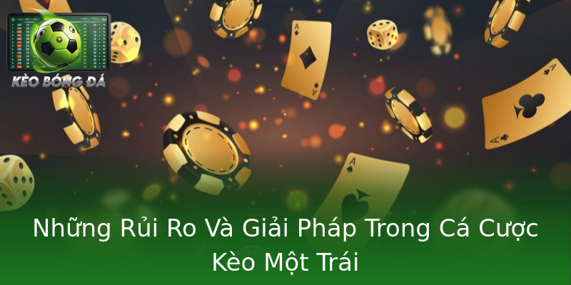 Những Rủi Ro Và Giải Pháp Trong Cá Cược Kèo Một Trái Những Rủi Ro Và Giải Pháp Trong Cá Cược Kèo Một Trái